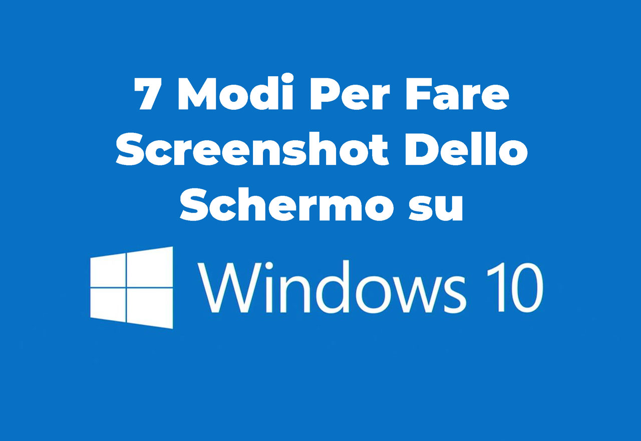 7 Modi Per Fare Screenshot Dello Schermo su Windows 10